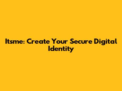 Itsme: Create Your Secure Digital Identity