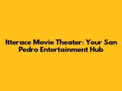 Itterace Movie Theater: Your San Pedro Entertainment Hub
