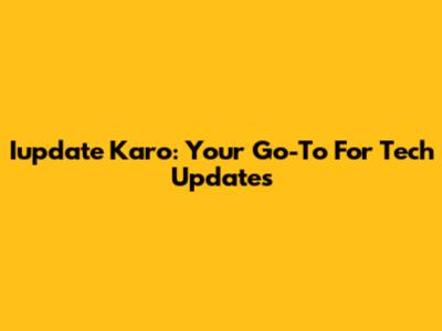 Iupdate Karo: Your Go-To For Tech Updates