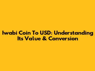 Iwabi Coin To USD: Understanding Its Value & Conversion