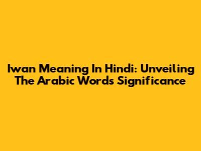 Iwan Meaning In Hindi: Unveiling The Arabic Word's Significance