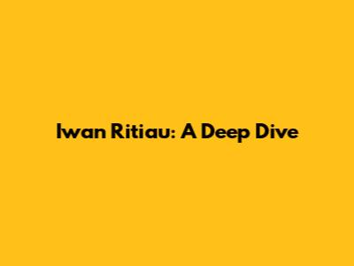 Iwan Ritiau: A Deep Dive