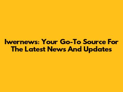 Iwernews: Your Go-To Source For The Latest News And Updates
