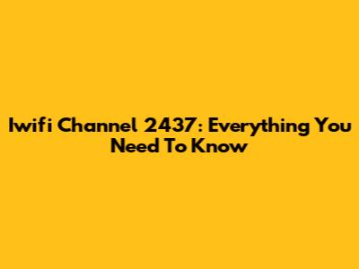 Iwifi Channel 2437: Everything You Need To Know