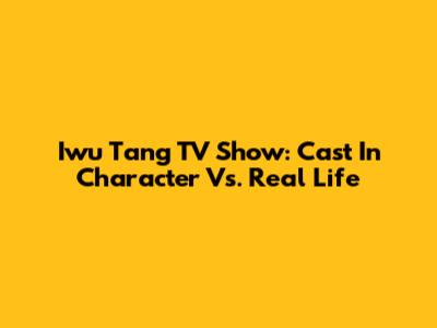 Iwu Tang TV Show: Cast In Character Vs. Real Life