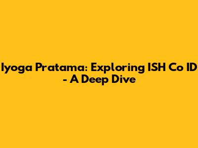Iyoga Pratama: Exploring ISH Co ID - A Deep Dive