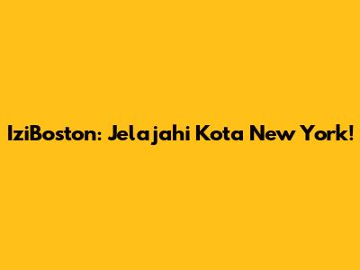 IziBoston: Jelajahi Kota New York!