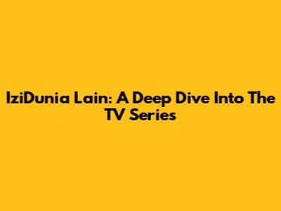IziDunia Lain: A Deep Dive Into The TV Series