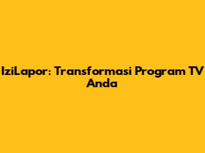 IziLapor: Transformasi Program TV Anda