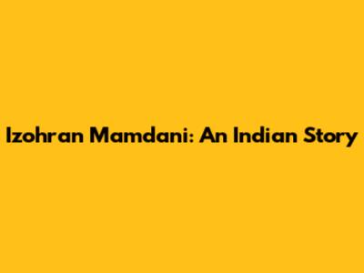 Izohran Mamdani: An Indian Story