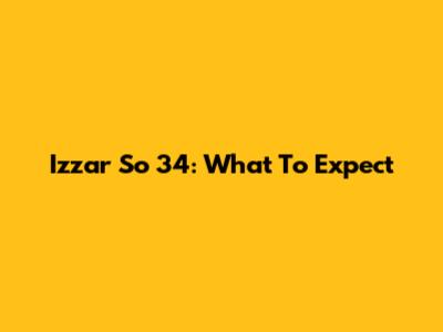 Izzar So 34: What To Expect