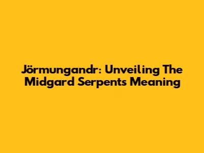 Jörmungandr: Unveiling The Midgard Serpent's Meaning