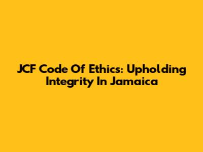JCF Code Of Ethics: Upholding Integrity In Jamaica
