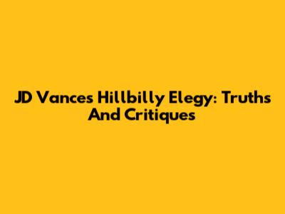 JD Vance's Hillbilly Elegy: Truths And Critiques