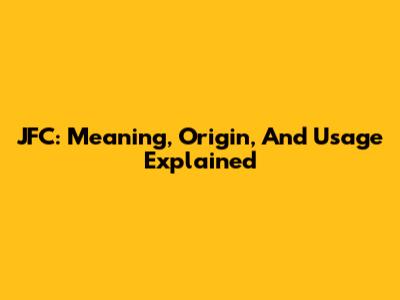 JFC: Meaning, Origin, And Usage Explained