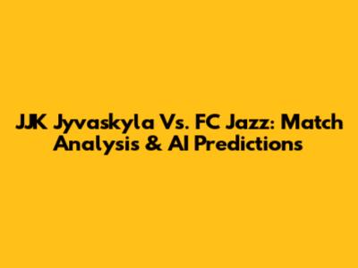 JJK Jyvaskyla Vs. FC Jazz: Match Analysis & AI Predictions