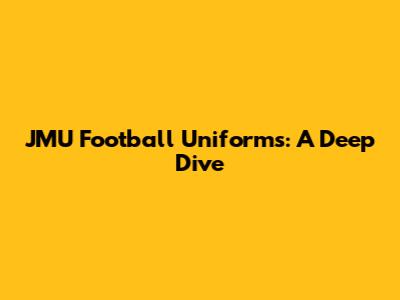 JMU Football Uniforms: A Deep Dive