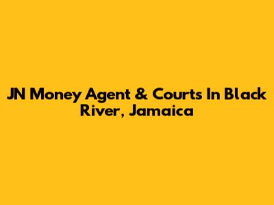 JN Money Agent & Courts In Black River, Jamaica