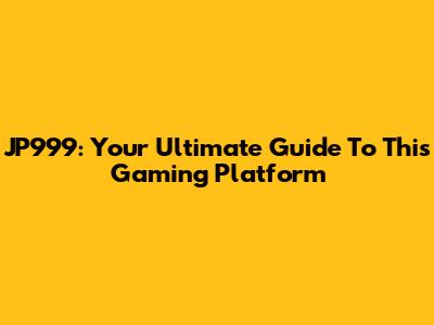 JP999: Your Ultimate Guide To This Gaming Platform