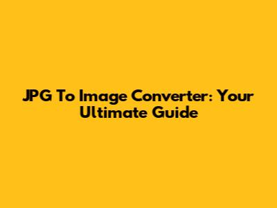 JPG To Image Converter: Your Ultimate Guide