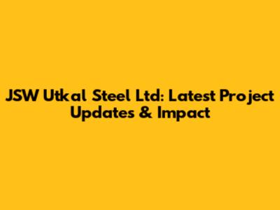 JSW Utkal Steel Ltd: Latest Project Updates & Impact