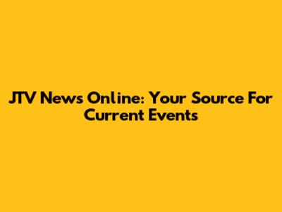 JTV News Online: Your Source For Current Events