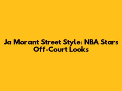 Ja Morant Street Style: NBA Star's Off-Court Looks