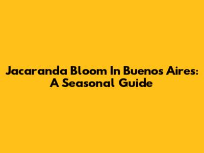 Jacaranda Bloom In Buenos Aires: A Seasonal Guide