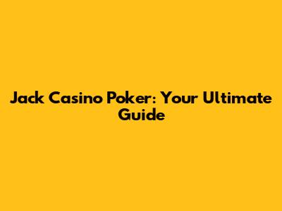 Jack Casino Poker: Your Ultimate Guide