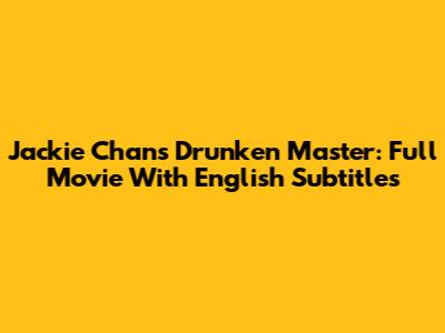 Jackie Chan's Drunken Master: Full Movie With English Subtitles