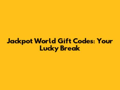 Jackpot World Gift Codes: Your Lucky Break