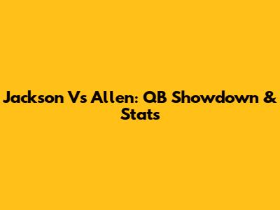Jackson Vs Allen: QB Showdown & Stats
