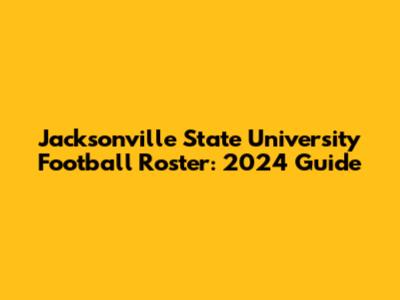 Jacksonville State University Football Roster: 2024 Guide
