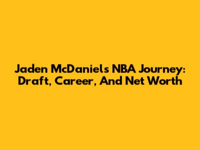 Jaden McDaniels' NBA Journey: Draft, Career, And Net Worth