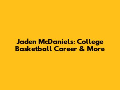 Jaden McDaniels: College Basketball Career & More