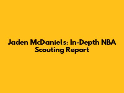 Jaden McDaniels: In-Depth NBA Scouting Report