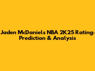 Jaden McDaniels NBA 2K25 Rating: Prediction & Analysis