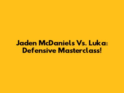 Jaden McDaniels Vs. Luka: Defensive Masterclass!