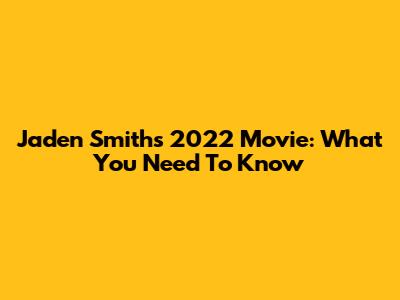 Jaden Smith's 2022 Movie: What You Need To Know