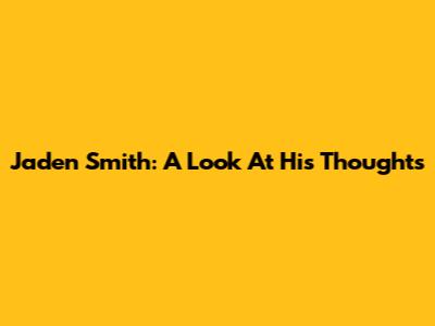 Jaden Smith: A Look At His Thoughts