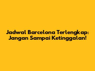 Jadwal Barcelona Terlengkap: Jangan Sampai Ketinggalan!