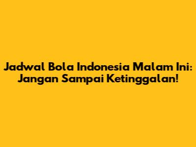 Jadwal Bola Indonesia Malam Ini: Jangan Sampai Ketinggalan!