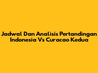 Jadwal Dan Analisis Pertandingan Indonesia Vs Curacao Kedua