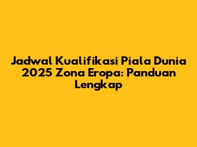 Jadwal Kualifikasi Piala Dunia 2025 Zona Eropa: Panduan Lengkap