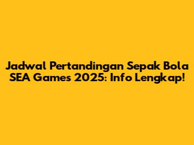 Jadwal Pertandingan Sepak Bola SEA Games 2025: Info Lengkap!