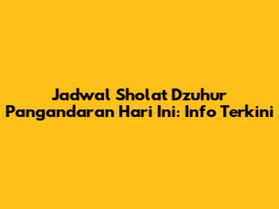 Jadwal Sholat Dzuhur Pangandaran Hari Ini: Info Terkini