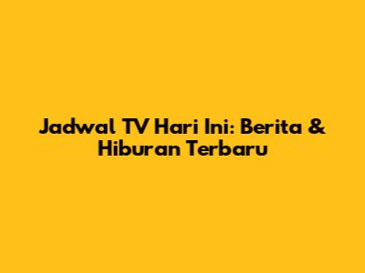 Jadwal TV Hari Ini: Berita & Hiburan Terbaru