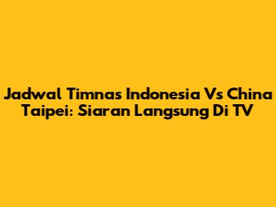 Jadwal Timnas Indonesia Vs China Taipei: Siaran Langsung Di TV