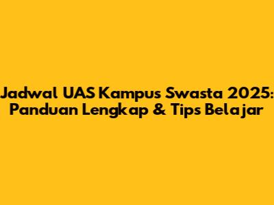 Jadwal UAS Kampus Swasta 2025: Panduan Lengkap & Tips Belajar