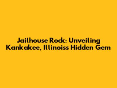 Jailhouse Rock: Unveiling Kankakee, Illinois's Hidden Gem